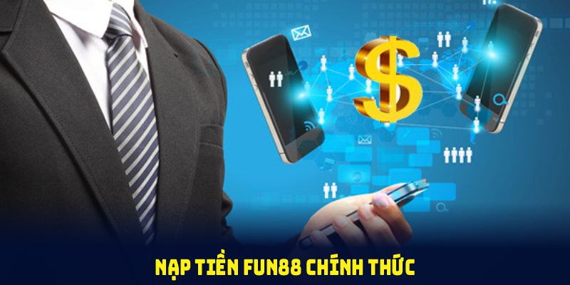 Các phương thức nạp tiền FUN88 chính thức được hội viên tin dùng