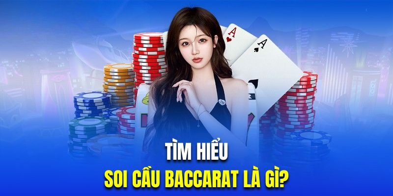 Tìm hiểu khái niệm về soi cầu game bài Baccarat