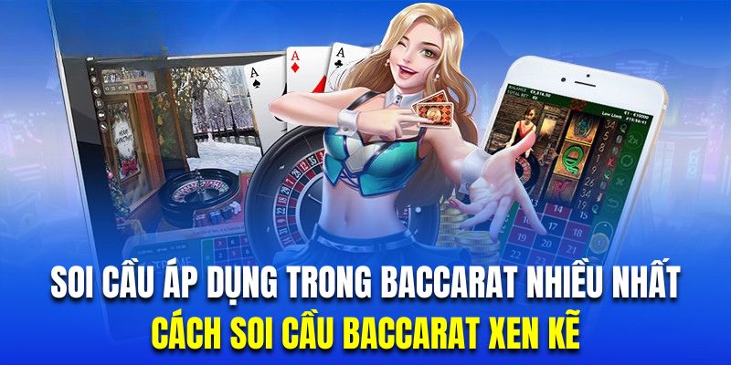 Soi cầu Baccarat xen kẽ cũng là lựa chọn được nhiều hội viên áp dụng